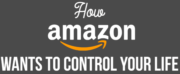 How Amazon Wants To Control Your Life